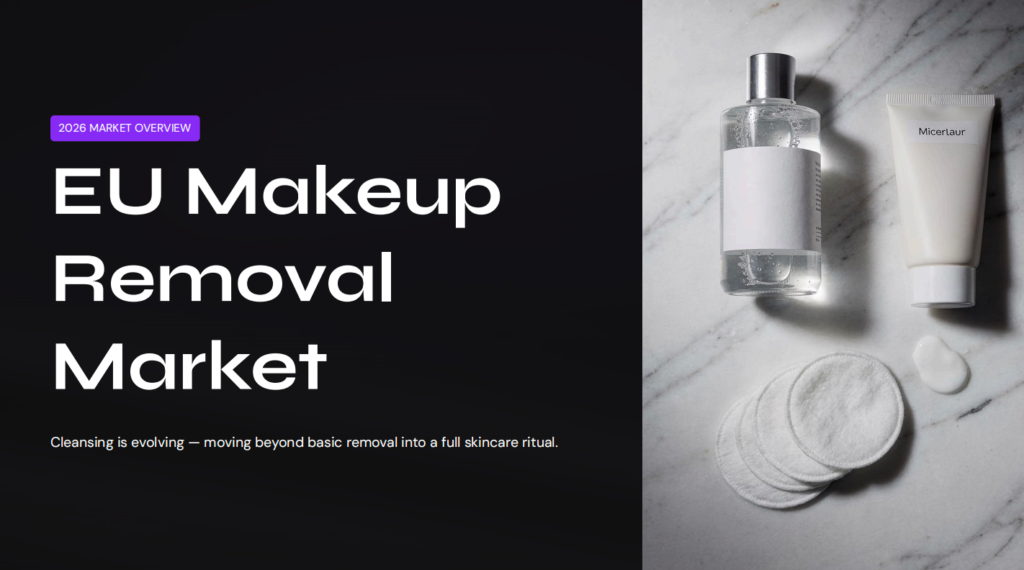 EU Makeup Removal Market 2026: Gentle Cleansing Trends, Consumer Needs & Market Entry Strategy